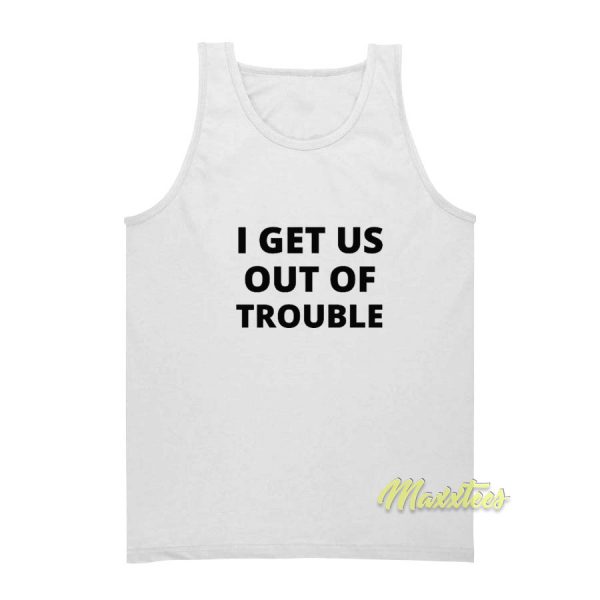 I Get Us Out Of Trouble Tank Top