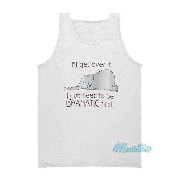 I'll Get Over It Dramatic First Elephant Tank Top
