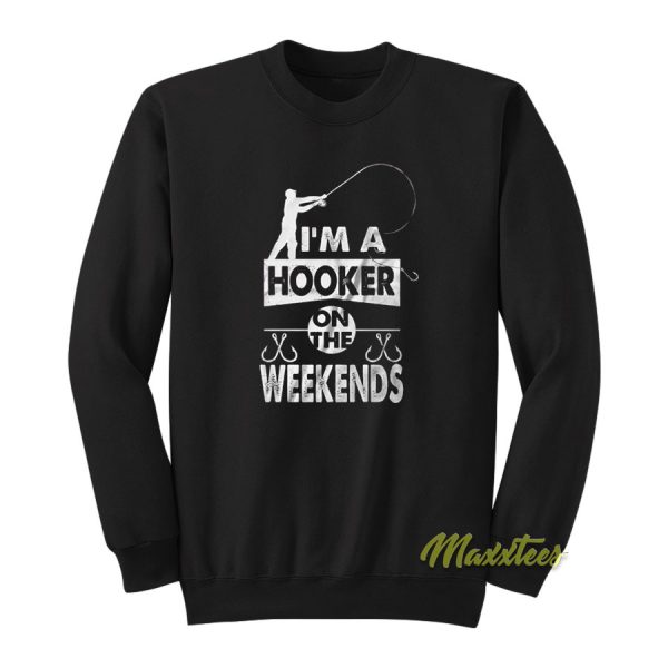 I’m A Hooker On The Weekends Sweatshirt