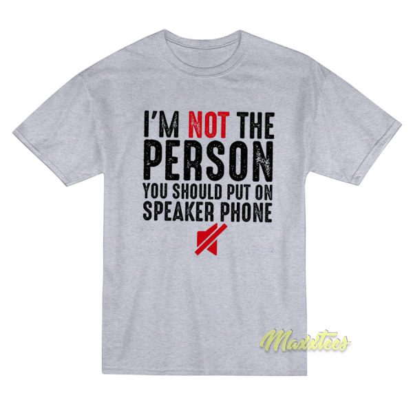 I'm Not The Person You Should Put T-Shirt