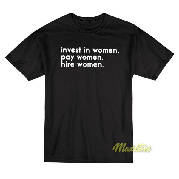 Invest In Women Pay Women Hire Women T-Shirt