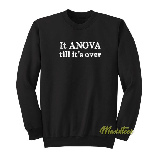 It Anova Till It's Over Sweatshirt