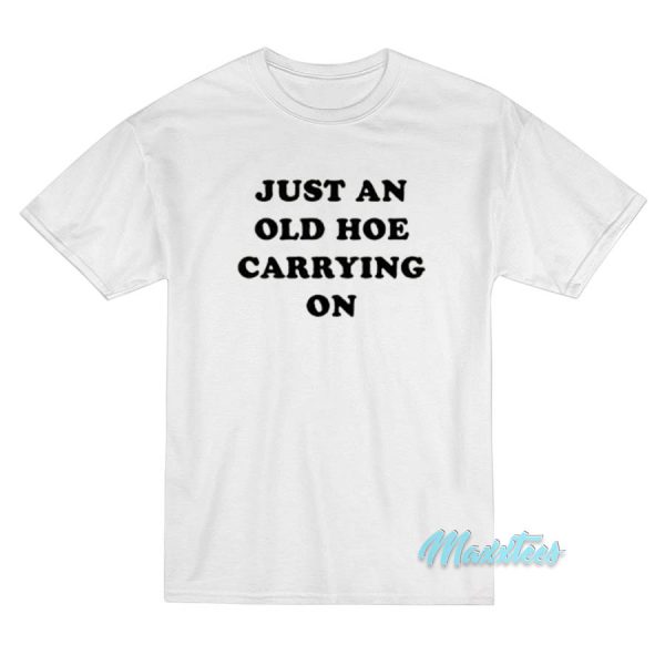 Just An Old Hoe Carrying On T-Shirt