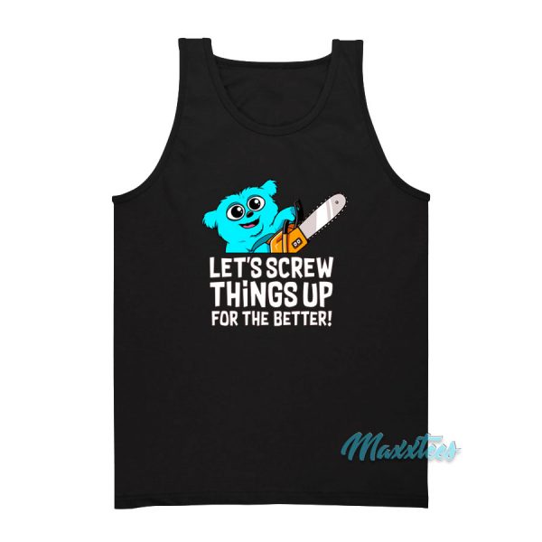 Let's Screw Things Up For The Better Tank Top