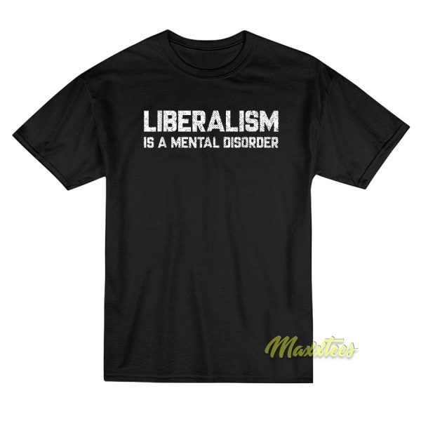 Liberalism Is A Mental Disorder T-Shirt