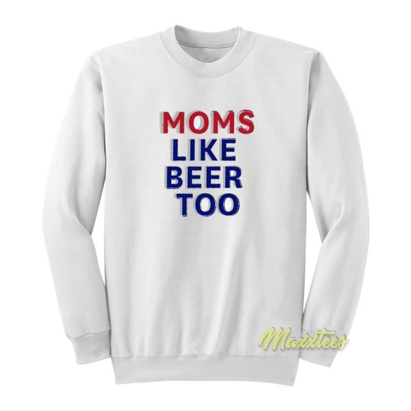 Moms Like Beer Too Sweatshirt