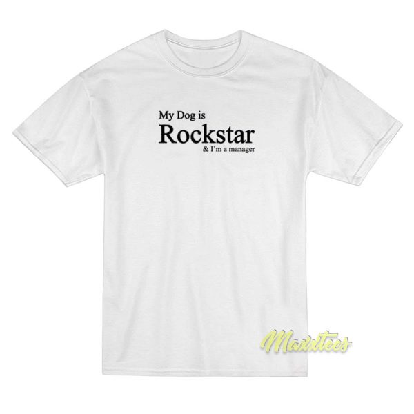 My Dog Is Rockstar and I'm Manager T-Shirt