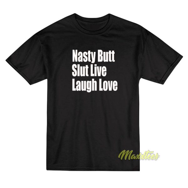 Nasty Butt Slut Live Laugh Love T-Shirt