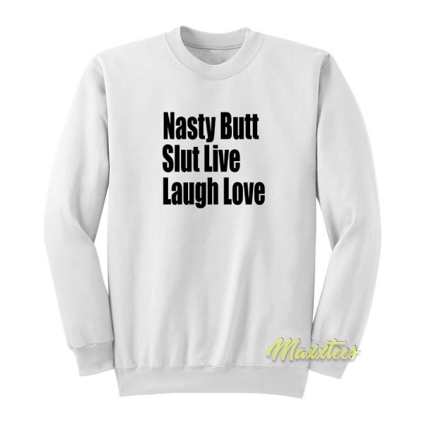 Nasty Butt Slut Live Laugh Love Sweatshirt