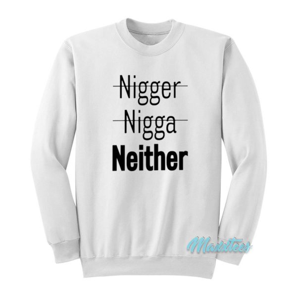 Nigger Nigga Neither Sweatshirt