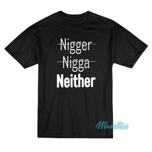 Nigger Nigga Neither T-Shirt