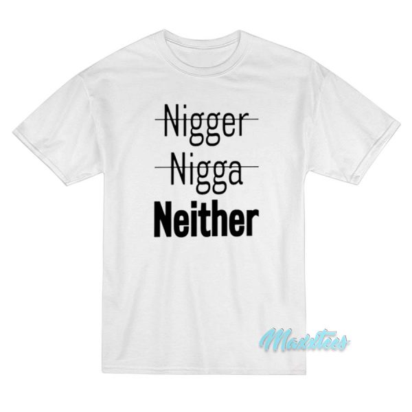 Nigger Nigga Neither T-Shirt