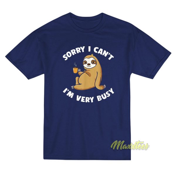 Sorry I Can't I'm Very Bussy T-Shirt