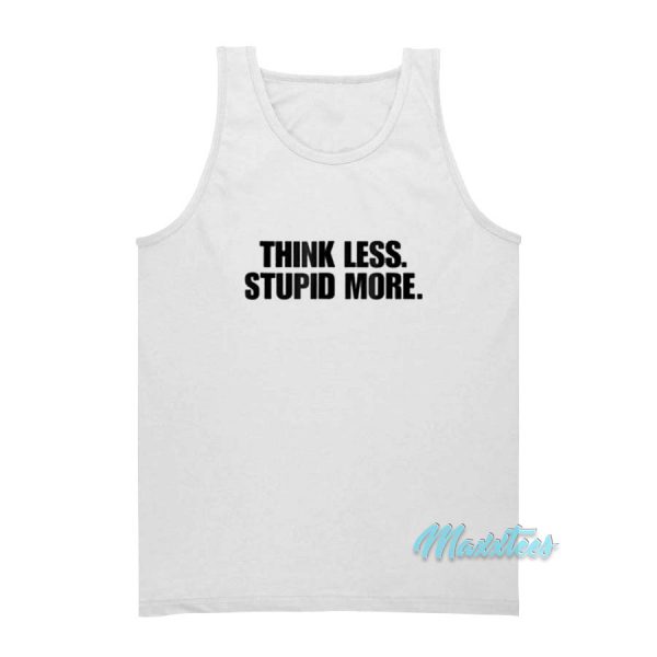 Think Less Stupid More Tank Top