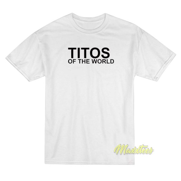 Titos Of The World T-Shirt