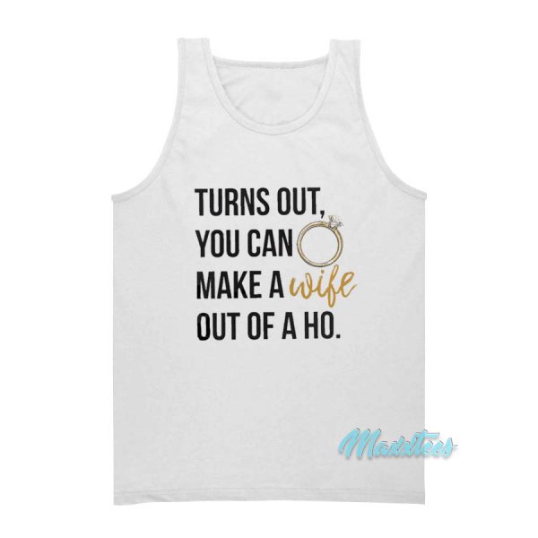 Turn Out You Can Make A Wife Out Of A Ho Tank Top