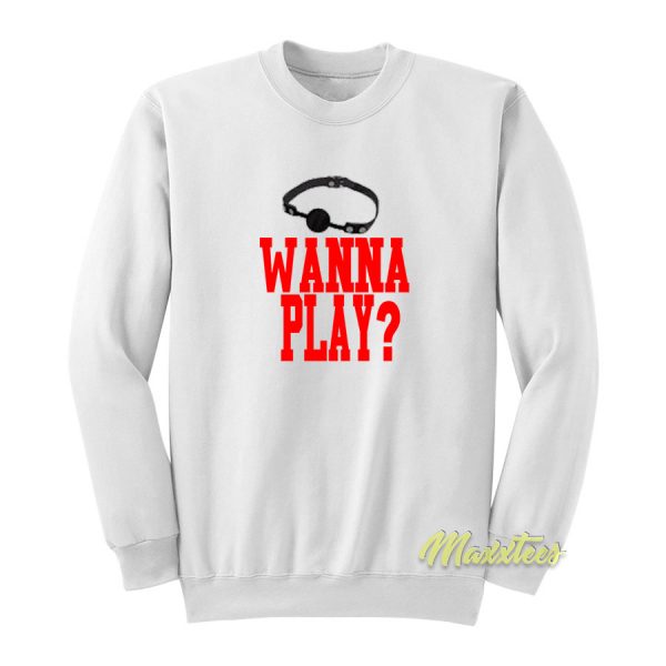 Wanna Play Sweatshirt