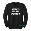 Who Ate All The Pussy Funny Sweatshirt