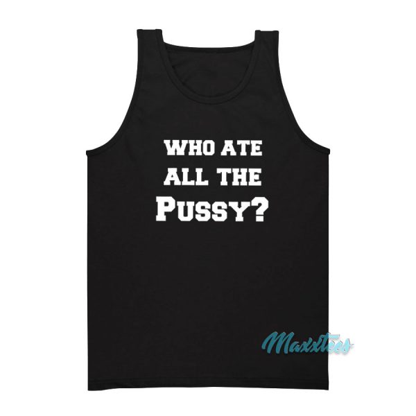Who Ate All The Pussy Funny Tank Top