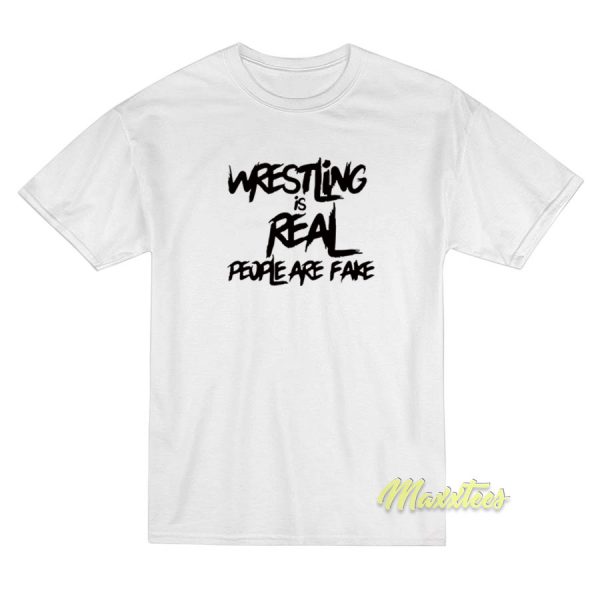 Wrestling Is Real People Are Fake T-Shirt
