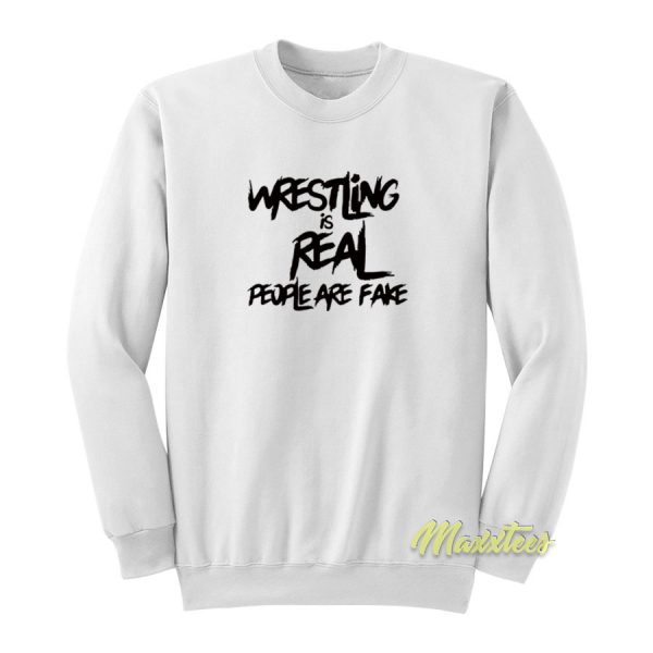 Wrestling Is Real People Are Fake Sweatshirt