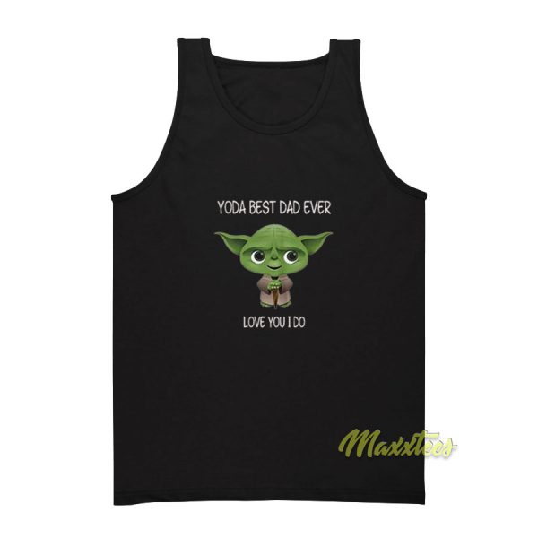 Yoda Best Dad Ever Love You I Do 2021 Tank Top