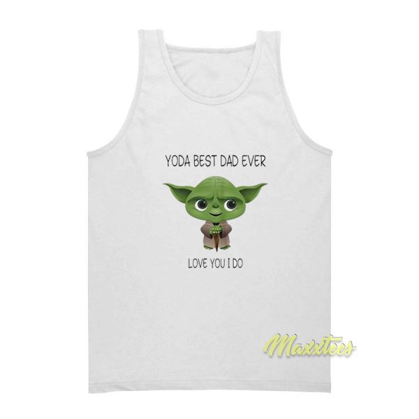Yoda Best Dad Ever Love You I Do 2021 Tank Top