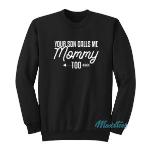 Your Son Calls Me Mommy Too Sweatshirt