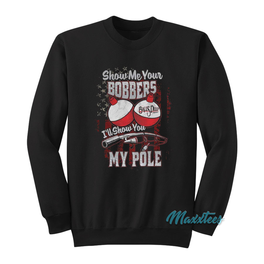 Show me your bobbers I'll show you my pole fishing T shirt T-Shirt