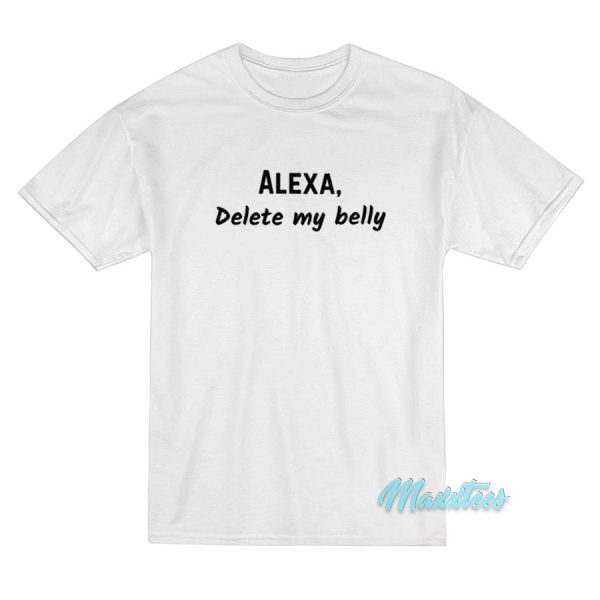 Alexa Delete My Belly T-Shirt