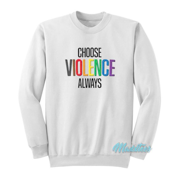 Choose Violence Always Sweatshirt