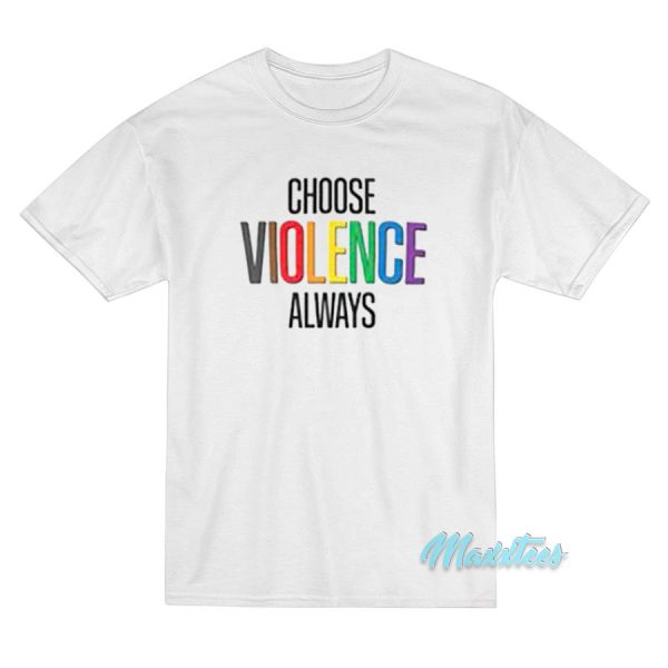Choose Violence Always T-Shirt