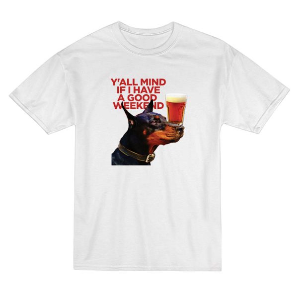 Dog Cream Y'all Mind If I Have A Good Weekend T-Shirt