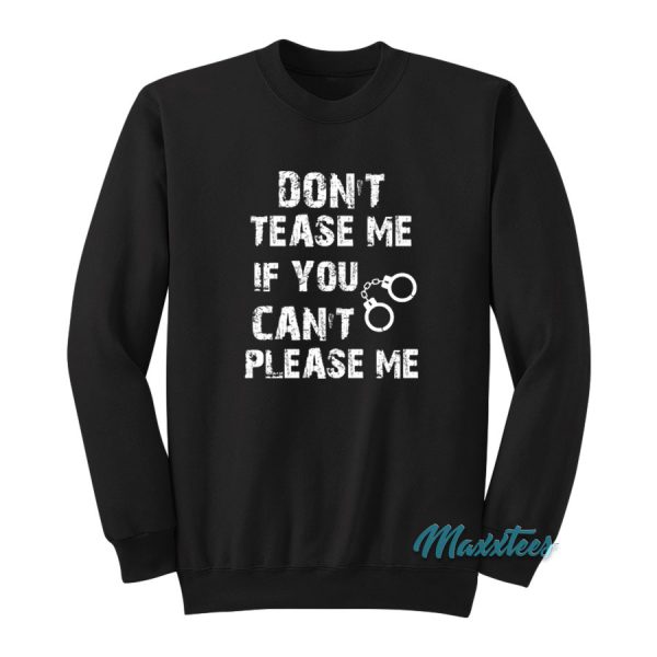 Don't Tease Me IF You Can't Please Me Sweatshirt