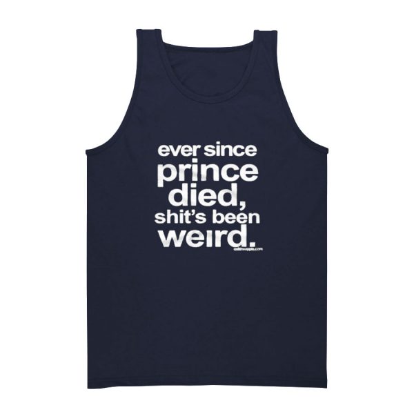 Ever Since Prince Died Shit's Been Weird Tank Top