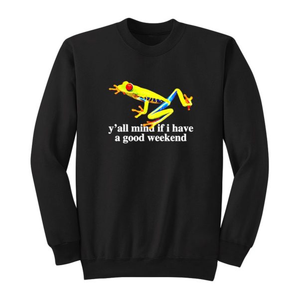 Frog Y'all Mind If I Have A Good Weekend Sweatshirt