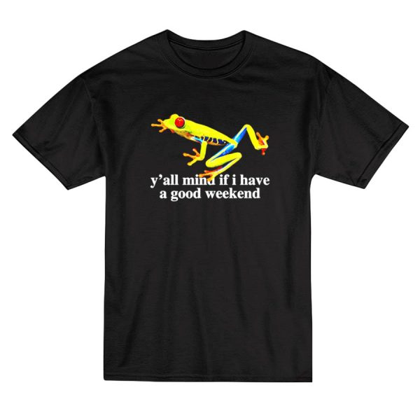 Frog Y'all Mind If I Have A Good Weekend T-Shirt