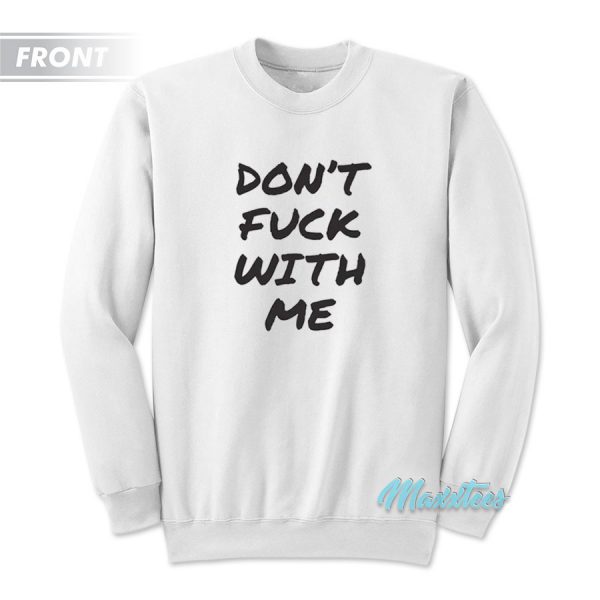 Don't Fuck With Me I Will Cry Sweatshirt