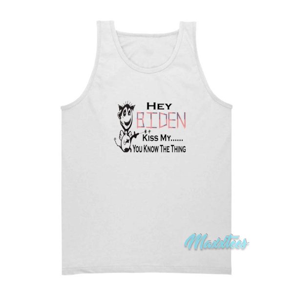 Hey Biden Kiss My You Know The Thing Tank Top