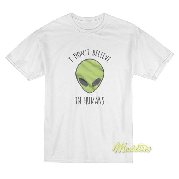 I Don't Believe In Humans T-Shirt