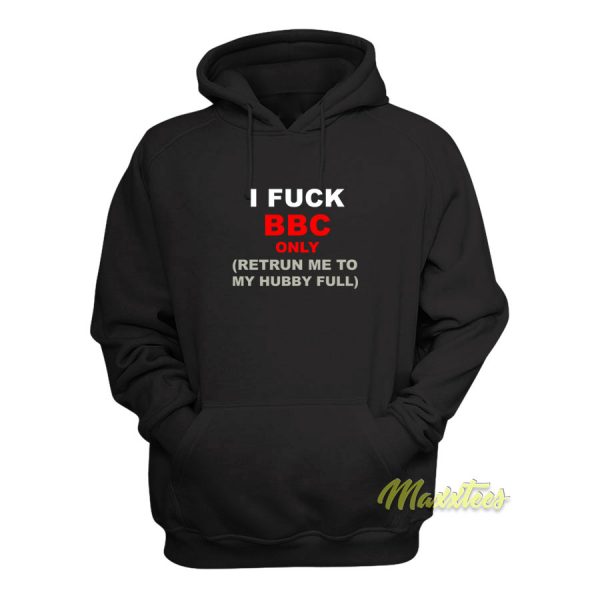 I Fuck BBC Only Retrun Me To My Hubby Full Hoodie