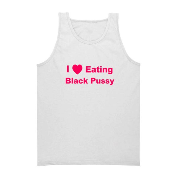 I Love Eating Black Pussy Tank Top