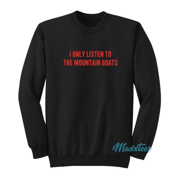 I Only Listen To The Mountain Goats Sweatshirt