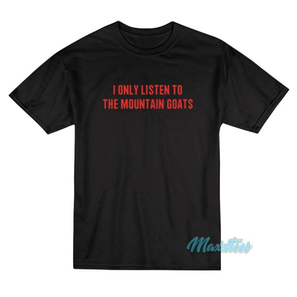 I Only Listen To The Mountain Goats T-Shirt