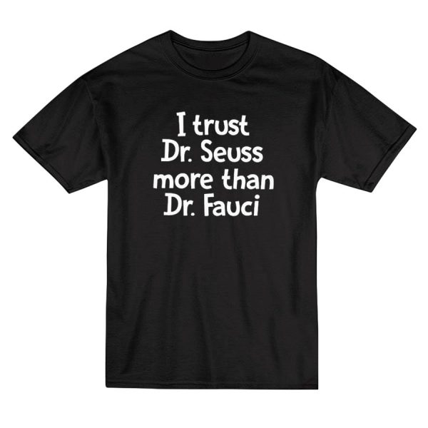 I Trust Dr Seuss More Than I Trust Dr Fauci T-Shirt