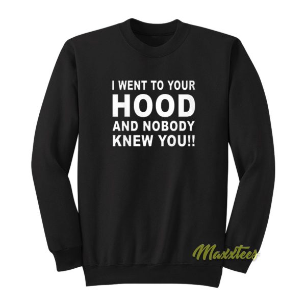 I Went To Your Hood and Nobody Knew Your Sweatshirt