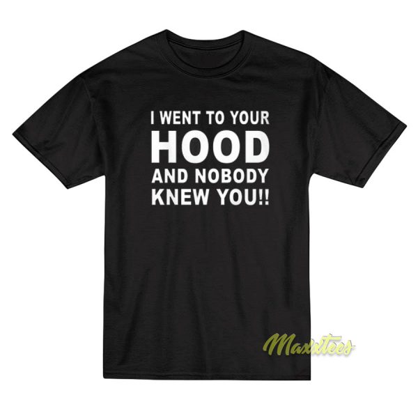 I Went To Your Hood and Nobody Knew Your T-Shirt