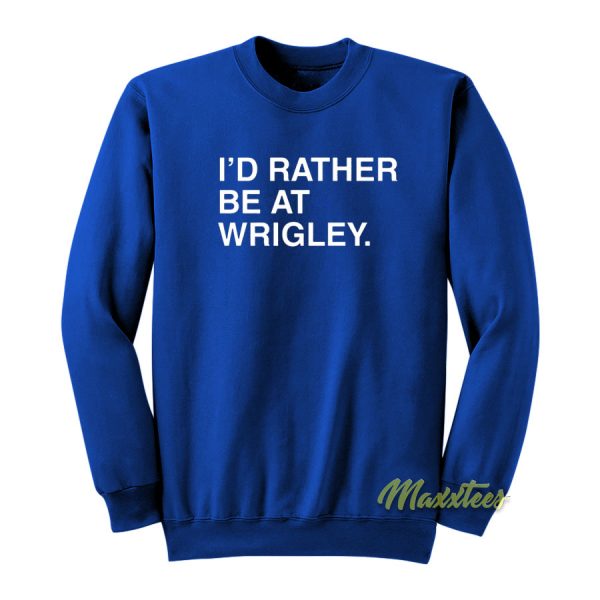 I'D Rather Be At Wrigley Sweatshirt