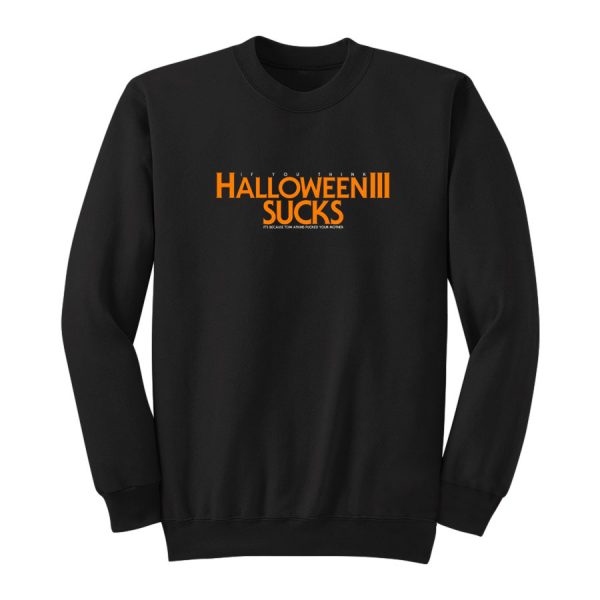 If You Think Halloween 3 Sucks Sweatshirt