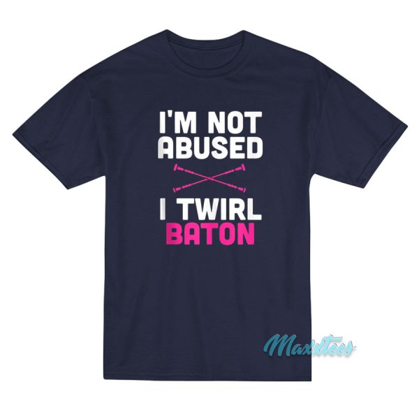I'm Not Abused I Twirl Baton T-Shirt